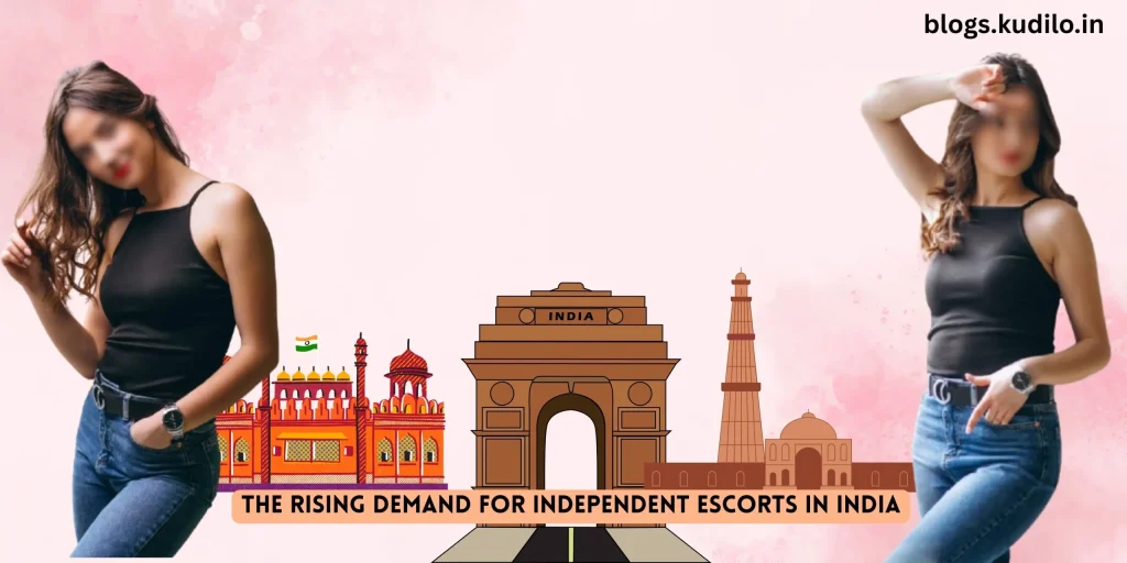 The Rising Demand for Independent Escorts in India